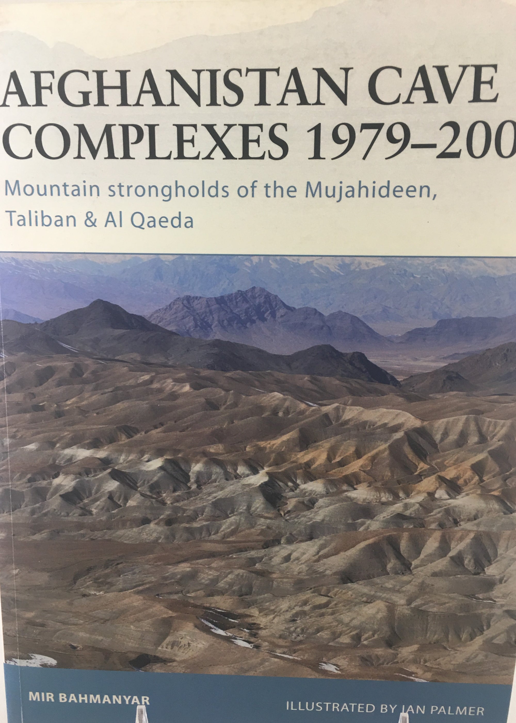 Afghanistan Cave Complexes 1979 - 2004: Mountain Strongholds of the Mujahideen, Taliban & Al Qaeda